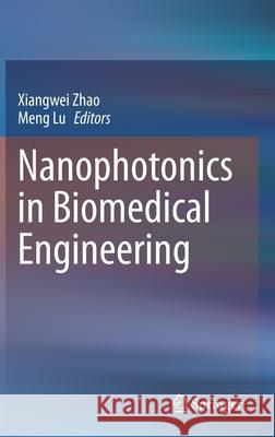 Nanophotonics in Biomedical Engineering Xiangwei Zhao Meng Lu 9789811561368 Springer