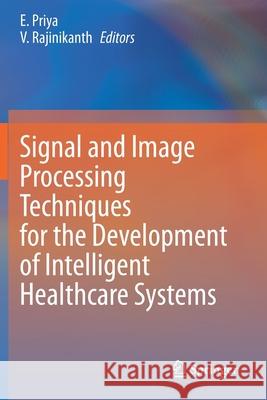 Signal and Image Processing Techniques for the Development of Intelligent Healthcare Systems  9789811561436 Springer Singapore