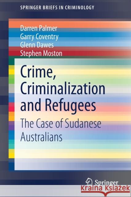 Crime, Criminalization and Refugees: The Case of Sudanese Australians Palmer, Darren 9789811561740