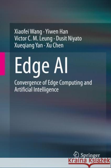 Edge AI: Convergence of Edge Computing and Artificial Intelligence Wang, Xiaofei 9789811561856 Springer