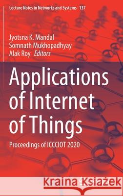 Applications of Internet of Things: Proceedings of Iccciot 2020 Mandal, Jyotsna K. 9789811561979