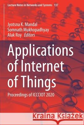 Applications of Internet of Things: Proceedings of Iccciot 2020 Jyotsna K. Mandal Somnath Mukhopadhyay Alak Roy 9789811562006