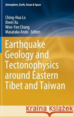 Earthquake Geology and Tectonophysics Around Eastern Tibet and Taiwan Lo, Ching-Hua 9789811562099 Springer