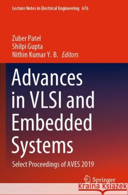 Advances in VLSI and Embedded Systems: Select Proceedings of Aves 2019 Patel, Zuber 9789811562310 Springer Singapore