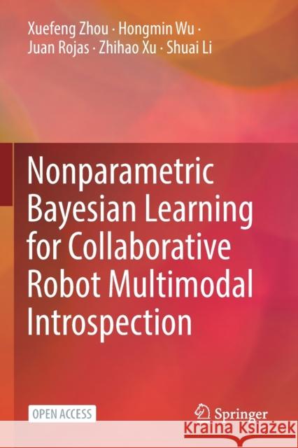Nonparametric Bayesian Learning for Collaborative Robot Multimodal Introspection Xuefeng Zhou Hongmin Wu Juan Rojas 9789811562655