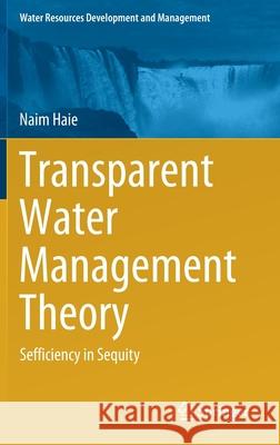Transparent Water Management Theory: Sefficiency in Sequity Haie, Naim 9789811562839 Springer