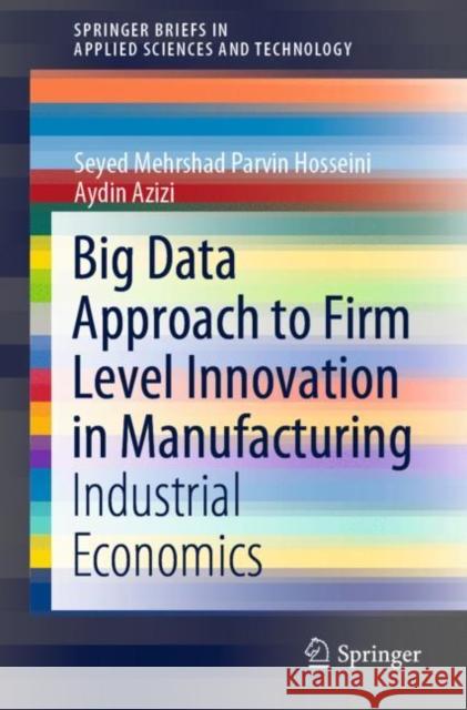 Big Data Approach to Firm Level Innovation in Manufacturing: Industrial Economics Parvin Hosseini, Seyed Mehrshad 9789811562990 Springer