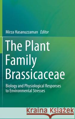 The Plant Family Brassicaceae: Biology and Physiological Responses to Environmental Stresses Hasanuzzaman, Mirza 9789811563447 Springer