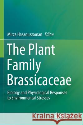 The Plant Family Brassicaceae: Biology and Physiological Responses to Environmental Stresses Mirza Hasanuzzaman 9789811563478 Springer