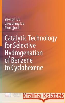 Catalytic Technology for Selective Hydrogenation of Benzene to Cyclohexene Zhongyi Liu Shouchang Liu Zhongjun Li 9789811564109