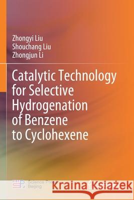 Catalytic Technology for Selective Hydrogenation of Benzene to Cyclohexene Liu, Zhongyi, Liu, Shouchang, Li, Zhongjun 9789811564130