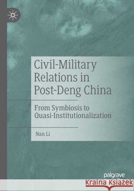 Civil-Military Relations in Post-Deng China: From Symbiosis to Quasi-Institutionalization Li, Nan 9789811564444 Springer Verlag, Singapore