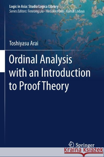 Ordinal Analysis with an Introduction to Proof Theory Toshiyasu Arai 9789811564611 Springer