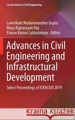 Advances in Civil Engineering and Infrastructural Development: Select Proceedings of Icraceid 2019 Gupta, Laxmikant Madanmanohar 9789811564628 Springer