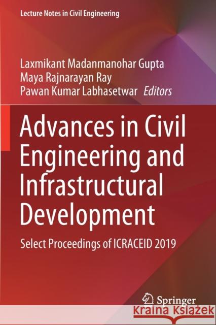 Advances in Civil Engineering and Infrastructural Development: Select Proceedings of Icraceid 2019 Gupta, Laxmikant Madanmanohar 9789811564659 Springer Singapore