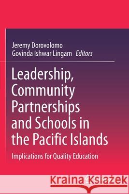 Leadership, Community Partnerships and Schools in the Pacific Islands: Implications for Quality Education Jeremy Dorovolomo Govinda Ishwar Lingam 9789811564857 Springer
