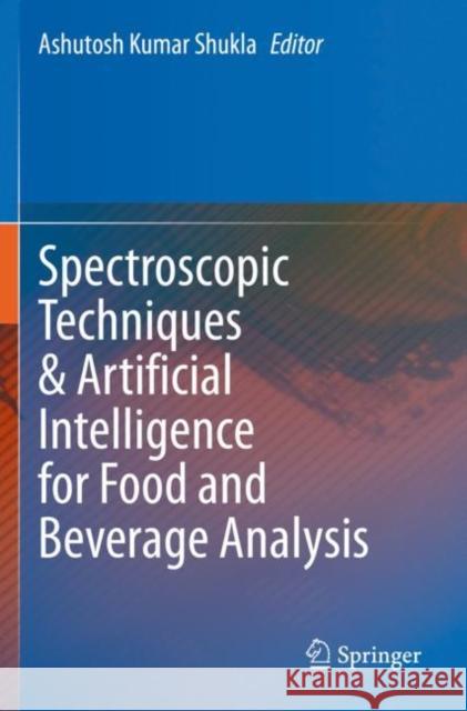 Spectroscopic Techniques & Artificial Intelligence for Food and Beverage Analysis Ashutosh Kumar Shukla 9789811564970 Springer