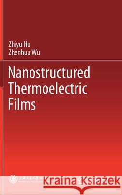 Nanostructured Thermoelectric Films Zhiyu Hu Zhenhua Wu 9789811565175 Springer