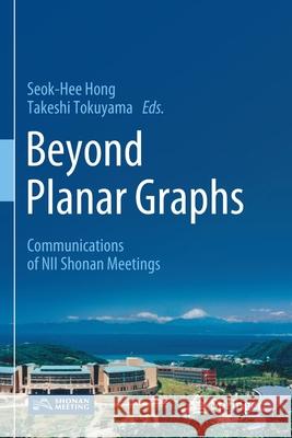 Beyond Planar Graphs: Communications of Nii Shonan Meetings Hong, Seok-Hee 9789811565359 Springer Singapore