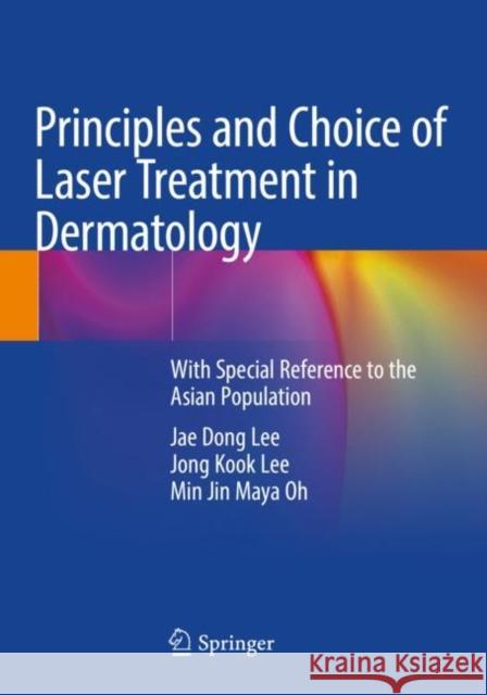 Principles and Choice of Laser Treatment in Dermatology: With Special Reference to the Asian Population Lee, Jae Dong 9789811565588 Springer Singapore