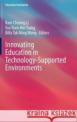 Innovating Education in Technology-Supported Environments Kam Cheong Li Eva Yuen Mei Tsang Billy Tak Ming Wong 9789811565908