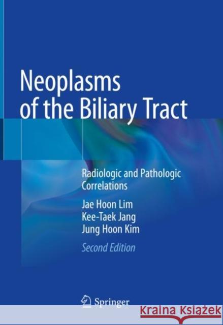 Neoplasms of the Biliary Tract: Radiologic and Pathologic Correlations Lim, Jae Hoon 9789811566585 Springer