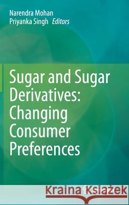 Sugar and Sugar Derivatives: Changing Consumer Preferences Narendra Mohan Priyanka Singh 9789811566622 Springer
