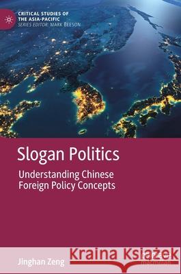 Slogan Politics: Understanding Chinese Foreign Policy Concepts Zeng, Jinghan 9789811566820