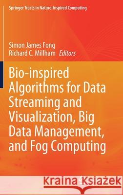 Bio-Inspired Algorithms for Data Streaming and Visualization, Big Data Management, and Fog Computing Fong, Simon James 9789811566943