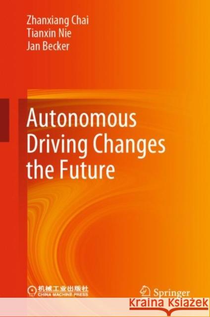 Autonomous Driving Changes the Future Zhanxiang Chai Tianxin Nie Jan-Carsten Backer 9789811567278