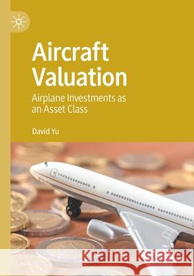 Aircraft Valuation: Airplane Investments as an Asset Class Yu, David 9789811567452 Springer Verlag, Singapore