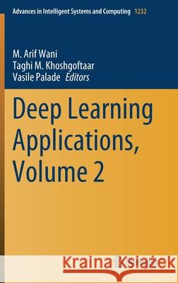 Deep Learning Applications, Volume 2 M. Arif Wani Taghi Khoshgoftaar Vasile Palade 9789811567582 Springer