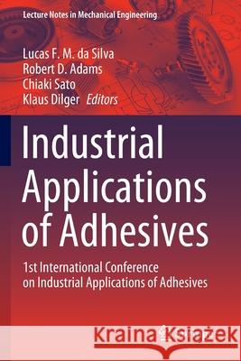 Industrial Applications of Adhesives: 1st International Conference on Industrial Applications of Adhesives Lucas F. M. Da Silva Robert D. Adams Chiaki Sato 9789811567698 Springer
