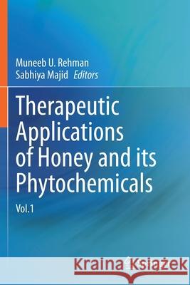 Therapeutic Applications of Honey and Its Phytochemicals: Vol.1 Rehman, Muneeb U. 9789811568015