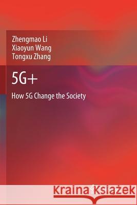 5g+: How 5g Change the Society Zhengmao Li Xiaoyun Wang Tongxu Zhang 9789811568213