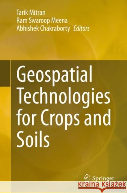 Geospatial Technologies for Crops and Soils Tarik Mitran Ram Swaroop Meena Abhishek Chakraborty 9789811568633 Springer