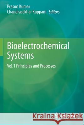 Bioelectrochemical Systems: Vol.1 Principles and Processes Prasun Kumar Chandrasekhar Kuppam 9789811568749