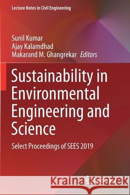 Sustainability in Environmental Engineering and Science: Select Proceedings of Sees 2019 Kumar, Sunil 9789811568893