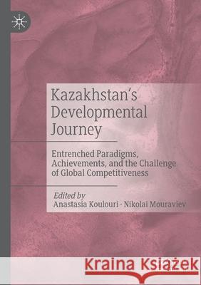 Kazakhstan's Developmental Journey: Entrenched Paradigms, Achievements, and the Challenge of Global Competitiveness Koulouri, Anastasia 9789811569012