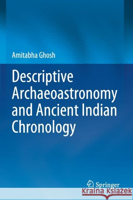 Descriptive Archaeoastronomy and Ancient Indian Chronology Amitabha Ghosh 9789811569050