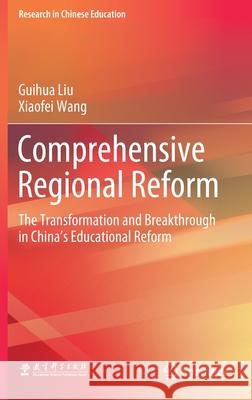Comprehensive Regional Reform: The Transformation and Breakthrough in China's Educational Reform Liu, Guihua 9789811569135 Springer