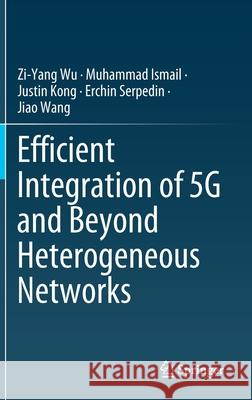 Efficient Integration of 5g and Beyond Heterogeneous Networks Wu, Zi-Yang 9789811569371 Springer