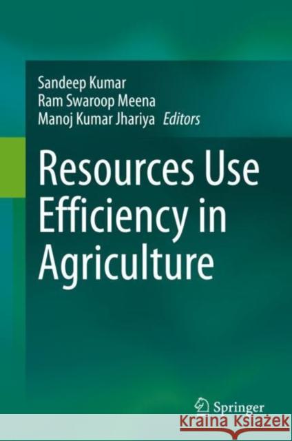 Resources Use Efficiency in Agriculture Sandeep Kumar Ram Swaroop Meena Manoj Kumar Jhariya 9789811569524 Springer