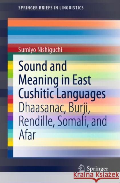 Sound and Meaning in East Cushitic Languages: Dhaasanac, Burji, Rendille, Somali, and Afar Nishiguchi, Sumiyo 9789811569715 Springer