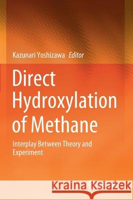 Direct Hydroxylation of Methane: Interplay Between Theory and Experiment Yoshizawa, Kazunari 9789811569883 Springer Singapore