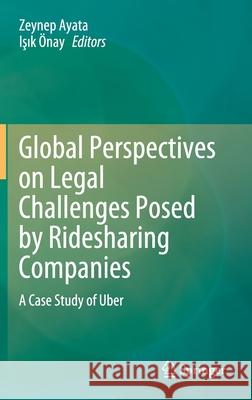 Global Perspectives on Legal Challenges Posed by Ridesharing Companies: A Case Study of Uber Ayata, Zeynep 9789811570346 Springer