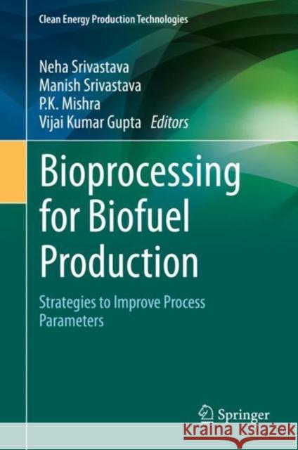 Bioprocessing for Biofuel Production: Strategies to Improve Process Parameters Srivastava, Neha 9789811570698 Springer