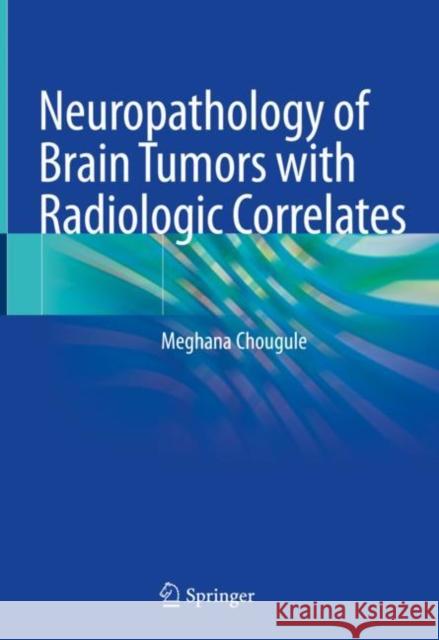 Neuropathology of Brain Tumors with Radiologic Correlates Chougule, Meghana 9789811571251