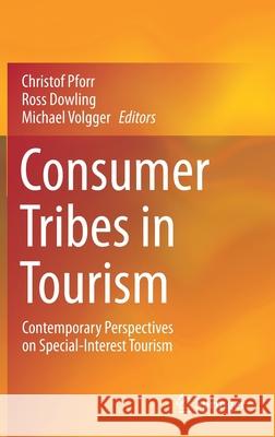 Consumer Tribes in Tourism: Contemporary Perspectives on Special-Interest Tourism Pforr, Christof 9789811571497 Springer
