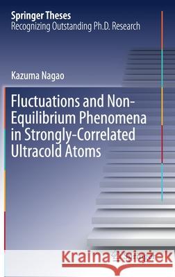 Fluctuations and Non-Equilibrium Phenomena in Strongly-Correlated Ultracold Atoms Kazuma Nagao 9789811571701 Springer